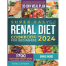 Super Easy Renal Diet cookbook for beginners: 1700 Days of Quick & Healthy Recipes to Manage Kidney Health - Low Sodium, Low Potassium, and Low Phosph