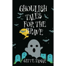 Ghoulish Tales for the Brave