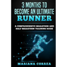 3 MONTHS TO BECOME An ULTIMATE RUNNER: A COMPREHENSIVE MARATHON And HALF MARATHON TRAINING GUIDE