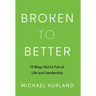 Broken to Better: 13 Ways Not to Fail at Life and Leadership