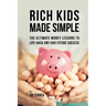 Rich Kids Made Simple: The Ultimate Money Lessons to Life-Hack any Kids Future Success