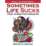Sometimes Life Sucks! - Adult Coloring Book: I Color To Keep From Choking You