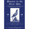 Pigeons in the Great War: A Complete History of the Carrier-Pigeon Service during the Great War, 1914 to 1918