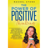 The Power Of Positive Thinking - Train Your Brain To Create A Life You Love