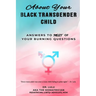 About Your Black Transgender Child: Answers to MOST of Your Burning Questions