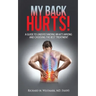 My Back Hurts!: A Guide to Understanding What's Wrong and Choosing the Best Treatment