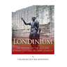 Londinium: The History of the Ancient Roman City that Became London