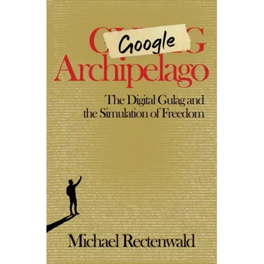 Google Archipelago: The Digital Gulag and the Simulation of Freedom