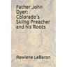 Father John Dyer: Colorado's Skiing Preacher and his Roots