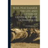 Bliss, Peacemaker the Life and Letters of General Tasker Howard Bliss
