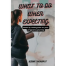 What to Do When Expecting: Week by week guide on your pregnancy journey