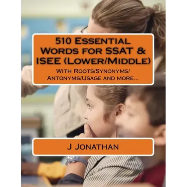 510 Essential Words for SSAT & ISEE (Lower/Middle): With Roots/Synonyms/Antonyms/Usage and more...
