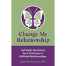 Change My Relationship: 365 Daily Devotions for Christians in Difficult Relationships