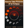 How to Take Pictures of an Eclipse: An astrophotography beginner's guide to capturing solar and lunar eclipses