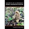 Secrets of a Midwest Morel Mushroom Hunter
