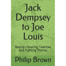 Jack Dempsey to Joe Louis: Boxing's Roaring Twenties and Fighting Thirties