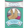 Why Did You Put That Needle There? The Expanded Second Edition