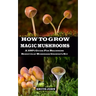 How to Grow Magic Mushrooms: A 100% Guide for Beginners. Benefits of Mushroom Grower's kit