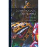 La Mythologie des Plantes: Ou, Les Légendes du Régne Végétal