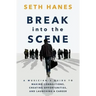 Break into the Scene: A Musician's Guide to Making Connections, Creating Opportunities, and Launching a Career
