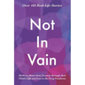 Not In Vain: Mothers Share their Journey through their Child's Life and Loss to the Drug Pandemic. Over 160 Real-life Stories.