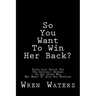 So You Want To Win Her Back?: Tough-Love Advice For The Alcoholic Husband Who Wants To Save His Marriage