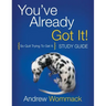 You've Already Got It! Study Guide: So Quit Trying To Get It.