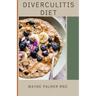 Diverculitis Diet: A Competent Cookbook To Help You Prevent Your Diverticulitis And Remedies