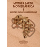 Mother Earth, Mother Africa and African Indigenous Religions