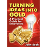 Turning Ideas Into Gold: A Practical Guide For Innovators