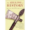 The Killing of History: How Literary Critics and Social Theorists Are Murdering Our Past