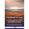The Story of Inyo: The History, Battles, Famous and Notorious Events of Inyo County, California