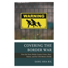 Covering the Border War: How the News Media Creates Crime, Race, Nation, and the Usa-Mexico Divide