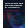 Teaching and Learning in STEM With Computation, Modeling, and Simulation Practices: A Guide for Practitioners and Researchers