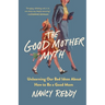 The Good Mother Myth: Unlearning Our Bad Ideas about How to Be a Good Mom