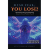 Dear Fear You Lose: Neuroscience, Faith & 12 Declarations to Overcome Fear and Transform Your Life