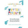 Mindful Habits for Better Parents: How to Stop Losing Your Sh*t and Start Owning Parenthood
