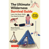 The Ultimate Wilderness Survival Guide: Learn Basic Skills You Need to Know!
