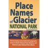 Place Names of Glacier National Park: Including Waterton Lakes National Park