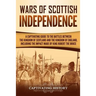 Wars of Scottish Independence: A Captivating Guide to the Battles Between the Kingdom of Scotland and the Kingdom of England, Including the Impact Ma