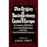 The Origins of Backwardness in Eastern Europe: Economics and Politics from the Middle Ages Until the Early Twentieth Century