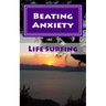 Beating Anxiety: A Guide to Managing and Overcoming Anxiety Disorders