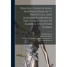 Treaties, Conventions, International Acts, Protocols, And Agreements Between The United States Of America And Other Powers
