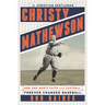 Christy Mathewson, the Christian Gentleman: How One Man's Faith and Fastball Forever Changed Baseball