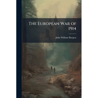 The European War of 1914: Its Causes, Purposes, and Probable Results, Part 511