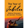The Year of Jubilee: Biblical Principles for Systemic Freedom