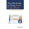 The Little Guide to Giving Poster Presentations: Simple Steps to Success