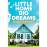 Little Home, Big Dreams: The Tiny Home Lifestyle for Beginners