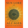 Sun Lore of All Ages: A Collection of Myths and Legends Concerning the Sun and Its Worship