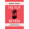 The Flip Method: A breakdown of how to flip houses for wealth building